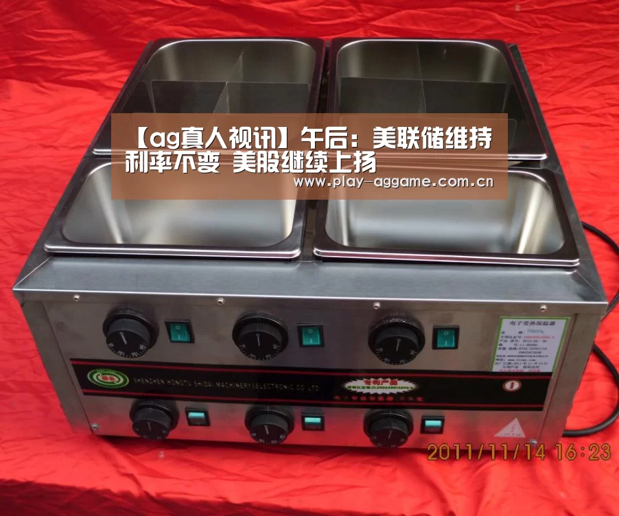 【ag真人视讯】午后:美联储维持利率不变 美股继续上扬(图1) AG真人平台